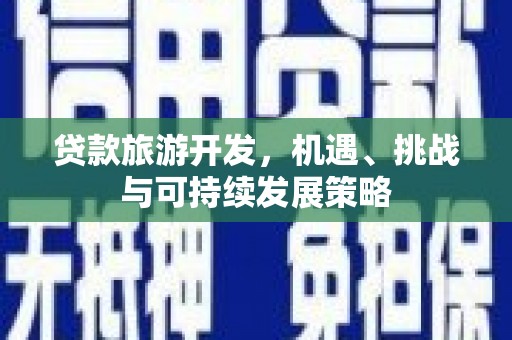 廉江贷款旅游开发，机遇、挑战与可持续发展策略