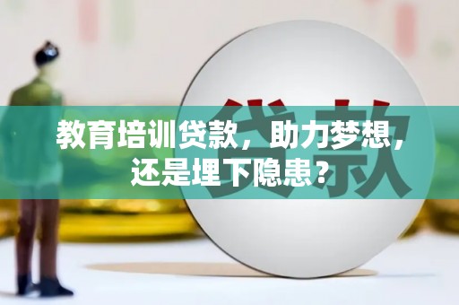 廉江教育培训贷款，助力梦想，还是埋下隐患？