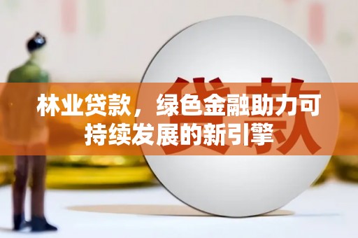 廉江林业贷款，绿色金融助力可持续发展的新引擎