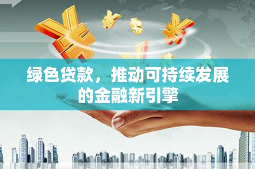 廉江绿色贷款，推动可持续发展的金融新引擎