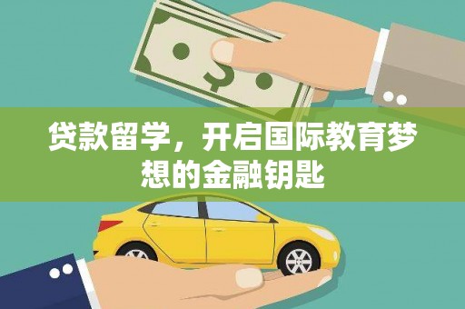 廉江贷款留学，开启国际教育梦想的金融钥匙