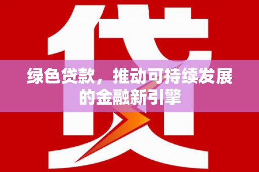 廉江绿色贷款，推动可持续发展的金融新引擎