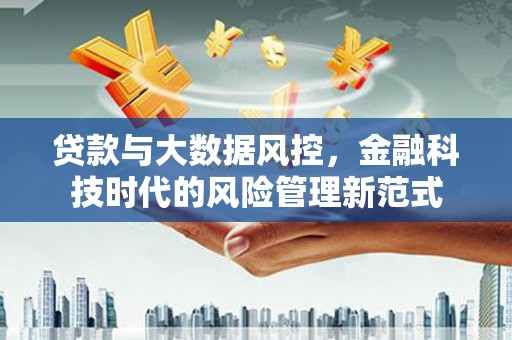廉江贷款与大数据风控，金融科技时代的风险管理新范式