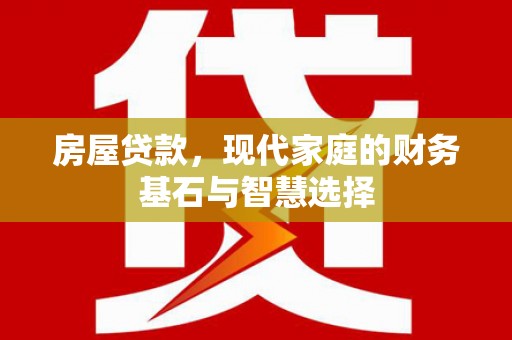 廉江房屋贷款，现代家庭的财务基石与智慧选择