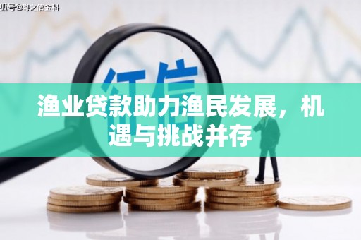 廉江渔业贷款助力渔民发展，机遇与挑战并存