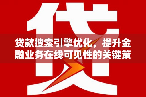 廉江贷款搜索引擎优化，提升金融业务在线可见性的关键策略