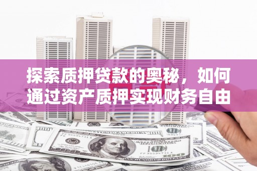 廉江探索质押贷款的奥秘，如何通过资产质押实现财务自由