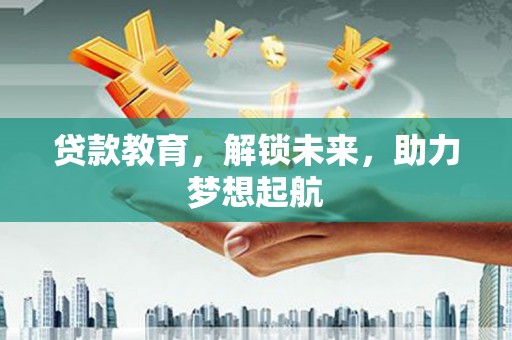 廉江贷款教育，解锁未来，助力梦想起航