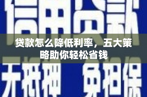 廉江贷款怎么降低利率，五大策略助你轻松省钱