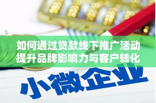廉江如何通过贷款线下推广活动提升品牌影响力与客户转化率