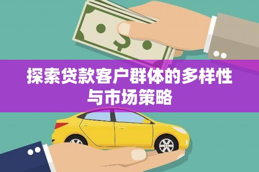 廉江探索贷款客户群体的多样性与市场策略