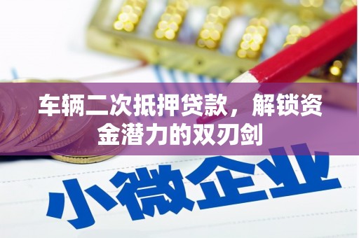 廉江车辆二次抵押贷款，解锁资金潜力的双刃剑