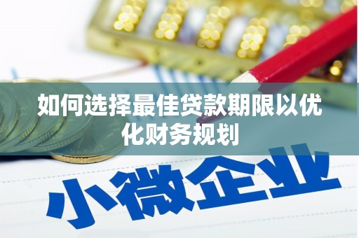 廉江如何选择最佳贷款期限以优化财务规划
