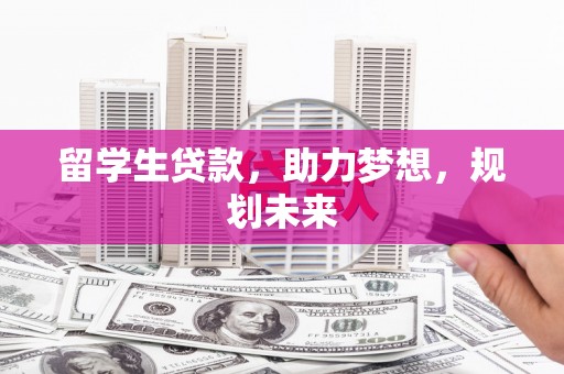 廉江留学生贷款，助力梦想，规划未来