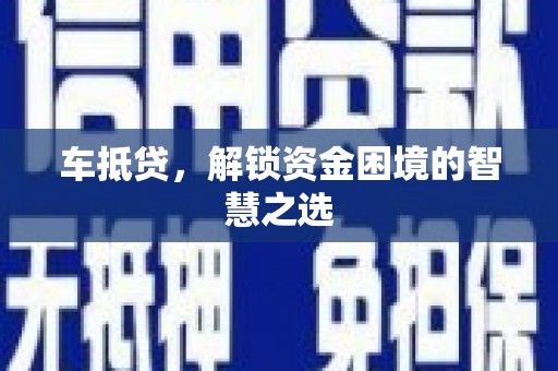 廉江车抵贷，解锁资金困境的智慧之选