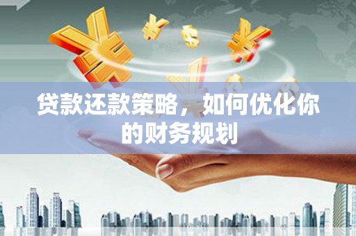 廉江贷款还款策略，如何优化你的财务规划