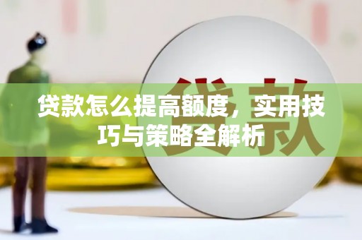 廉江贷款怎么提高额度，实用技巧与策略全解析