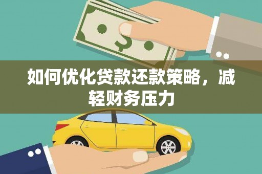 廉江如何优化贷款还款策略，减轻财务压力