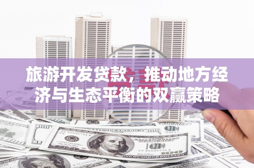 廉江旅游开发贷款，推动地方经济与生态平衡的双赢策略