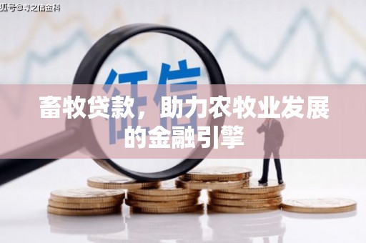 廉江畜牧贷款，助力农牧业发展的金融引擎