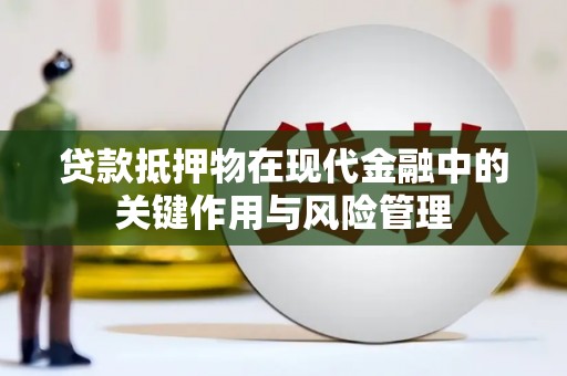 廉江贷款抵押物在现代金融中的关键作用与风险管理