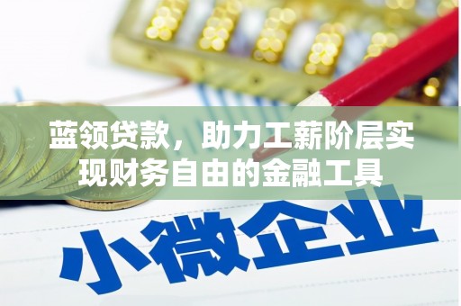 廉江蓝领贷款，助力工薪阶层实现财务自由的金融工具