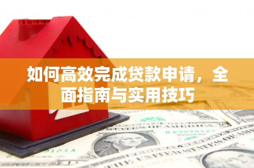 廉江如何高效完成贷款申请，全面指南与实用技巧