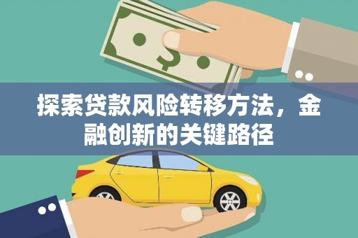 廉江探索贷款风险转移方法，金融创新的关键路径