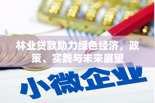 廉江林业贷款助力绿色经济，政策、实践与未来展望