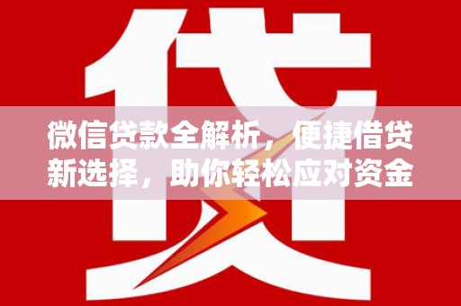 廉江微信贷款全解析，便捷借贷新选择，助你轻松应对资金需求